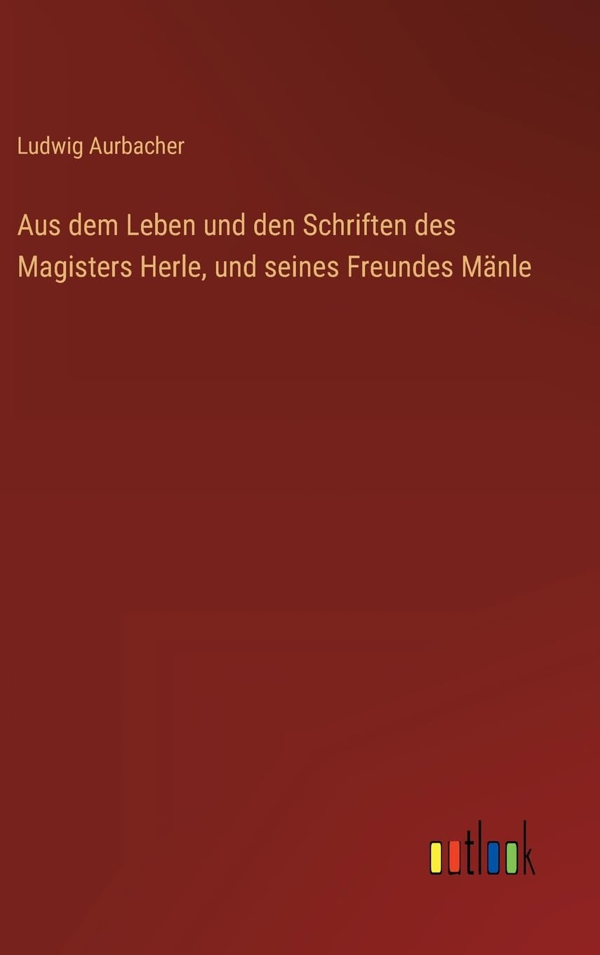 Aus dem Leben und den Schriften des Magisters Herle, und seines Freundes Mänle (German Edition)