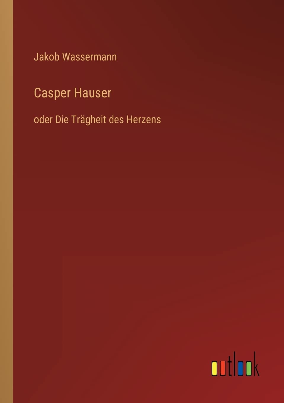 Casper Hauser: oder Die Trägheit des Herzens (German Edition)