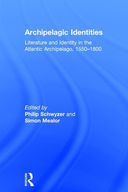 Archipelagic Identities: Literature and Identity in the Atlantic Archipelago, 1550–1800