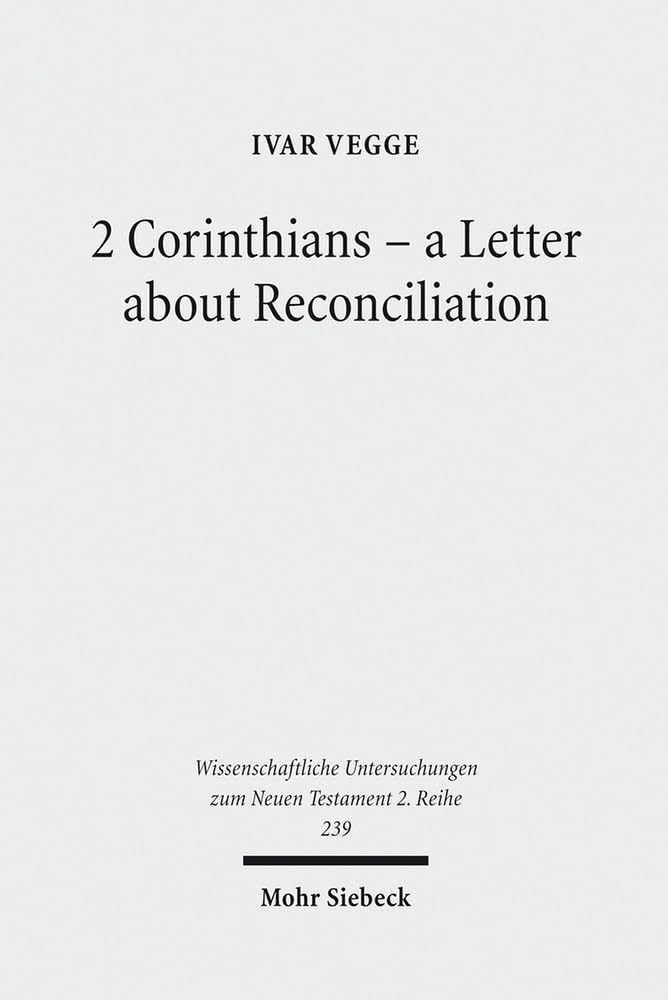 2 Corinthians - A Letter about Reconciliation: A Psychagogical, Epistolographical and Rhetorical Analysis (Wissenschaftliche Untersuchungen Zum Neuen Testament 2.Reihe)