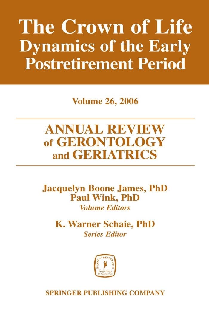 Annual Review of Gerontology and Geriatrics, Volume 26, 2006: The Crown of Life: Dynamics of the Early Postretirement Period