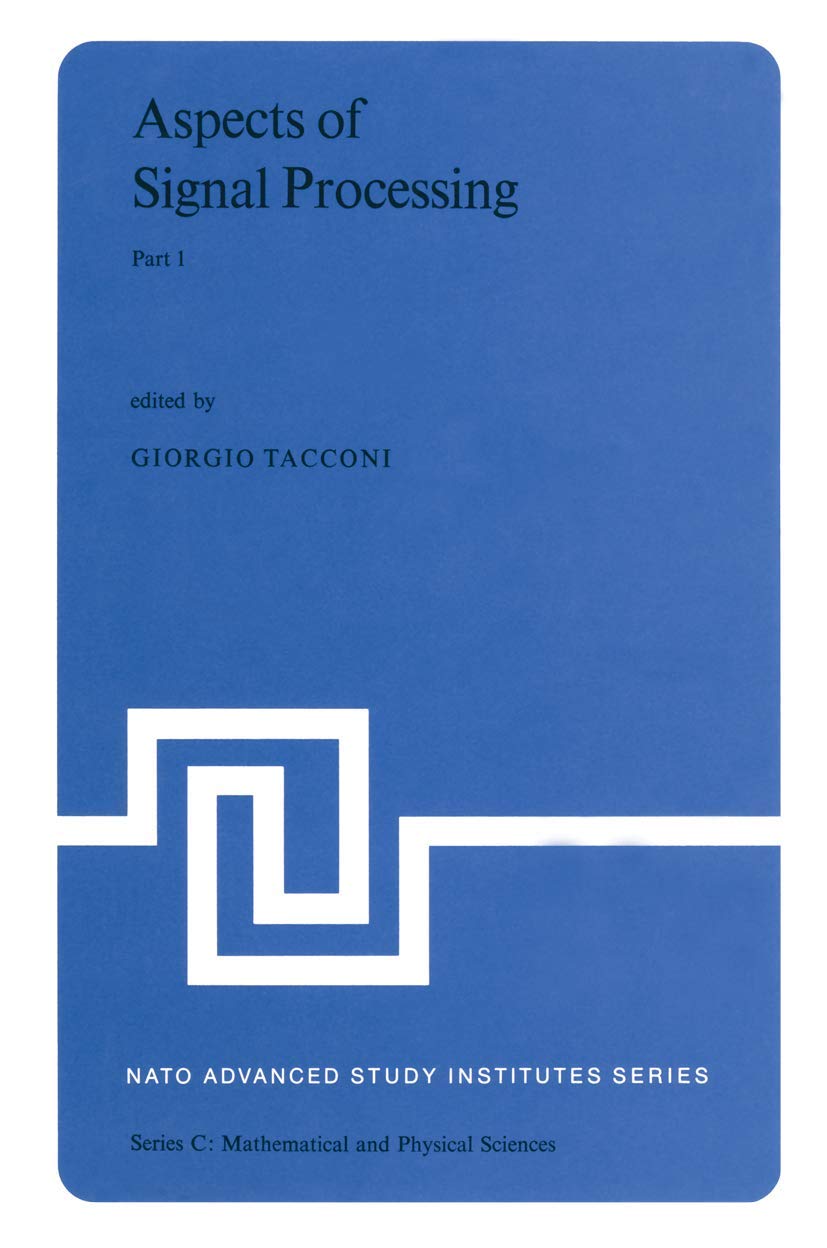 Aspects of Signal Processing: With Emphasis on Underwater Acoustics Part 1 Proceedings of the NATO Advanced Study Institute held at Portovenere, La ... September 1976 (Nato Science Series C:, 33-1)