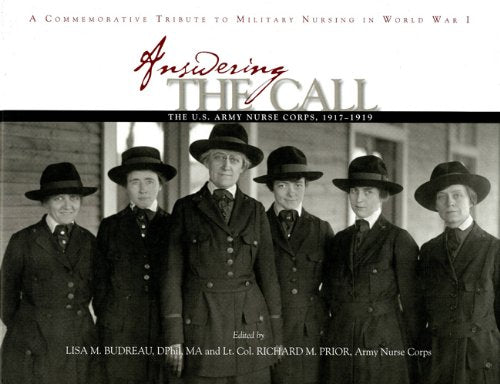 Answering the Call: The U.S. Army Nurse Corps, 1917-1919: A Commemorative Tribute to Military Nursing in World War I