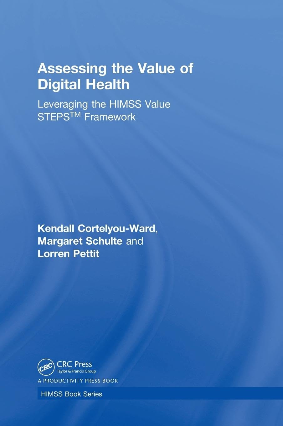 Assessing the Value of Digital Health: Leveraging the HIMSS Value STEPS™ Framework (HIMSS Book Series)