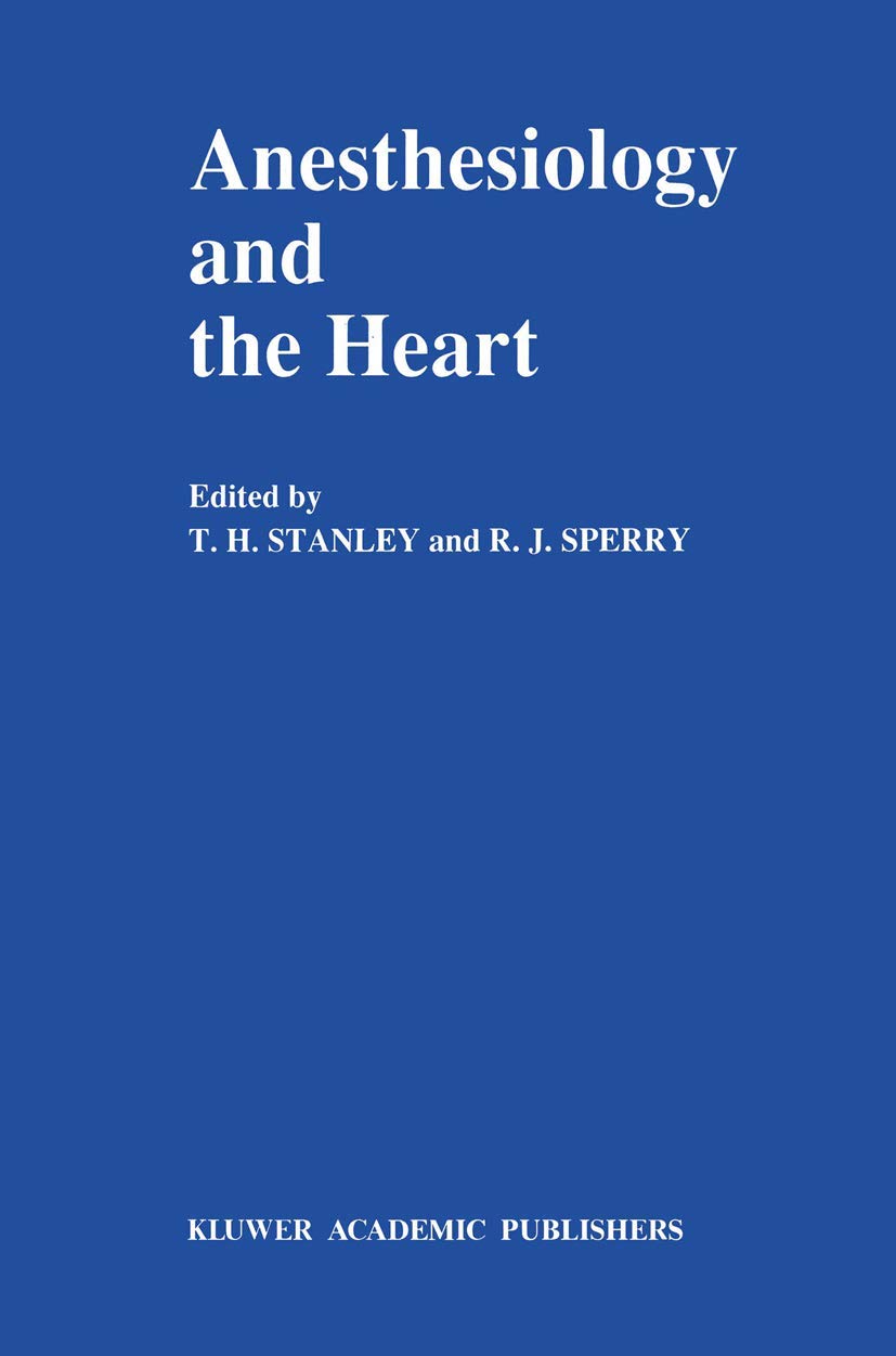 Anesthesiology and the Heart: Annual Utah Postgraduate Course in Anesthesiology 1990 (Developments in Critical Care Medicine and Anaesthesiology, 23)