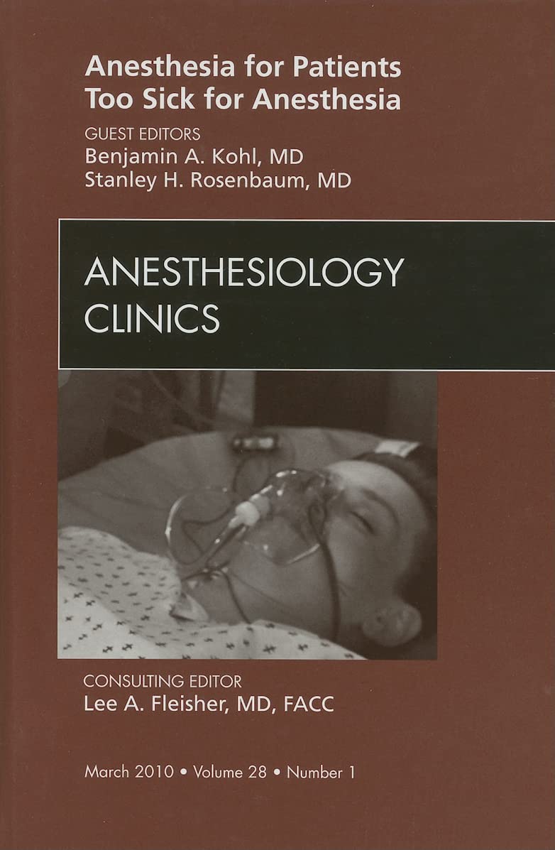 Anesthesia for Patients Too Sick for Anesthesia, An Issue of Anesthesiology Clinics (Volume 28-1) (The Clinics: Surgery, Volume 28-1)