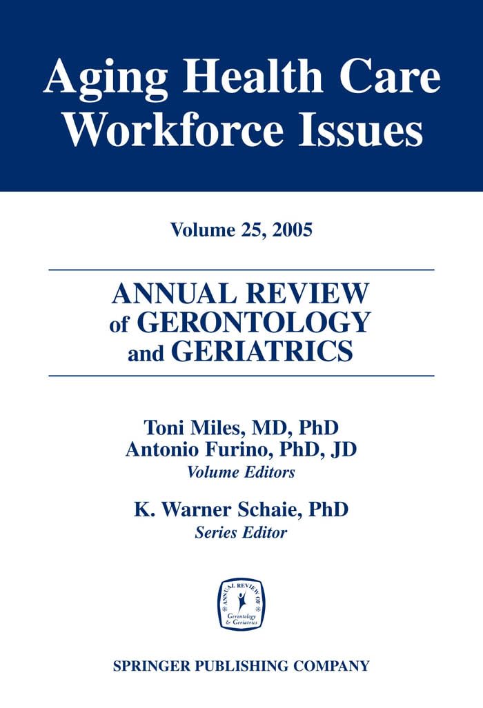Annual Review of Gerontology and Geriatrics, Volume 25, 2005: Aging Healthcare Workforce Issues (Annual Review of Gerontology & Geriatrics)