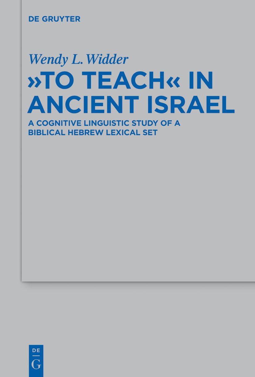 "To Teach" in Ancient Israel: A Cognitive Linguistic Study of a Biblical Hebrew Lexical Set (Beihefte zur Zeitschrift für die alttestamentliche Wissenschaft, 456)