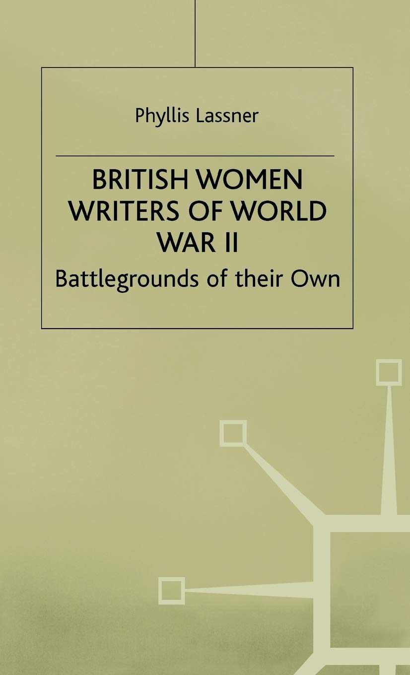 British Women Writers of World War II: Battlegrounds of their Own