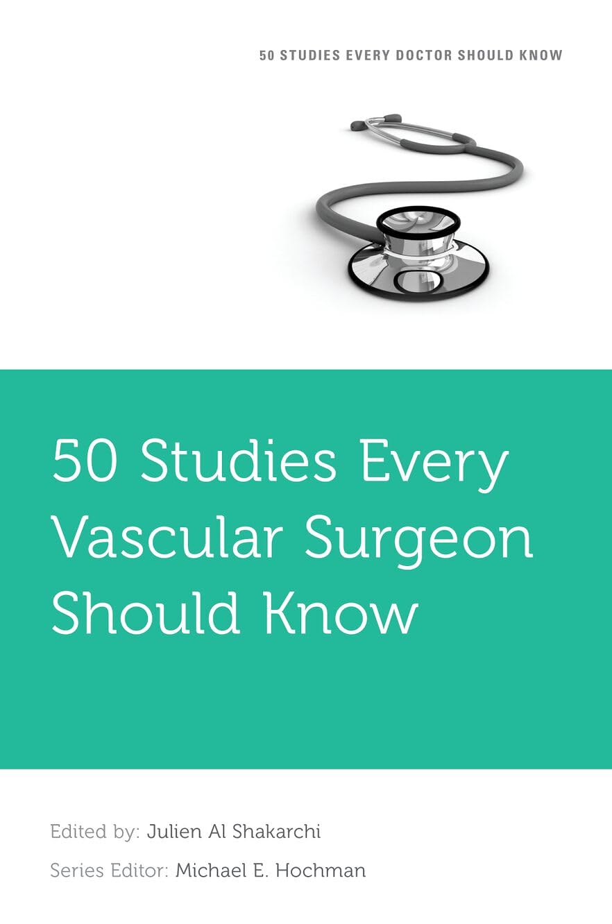 50 Studies Every Vascular Surgeon Should Know (FIFTY STUDIES EVERY DOCTOR SHOULD SERIES)