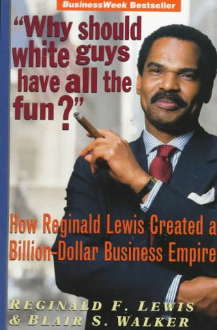 "Why Should White Guys Have All the Fun": How Reginald Lewis Created a Billion-Dollar Business Empire