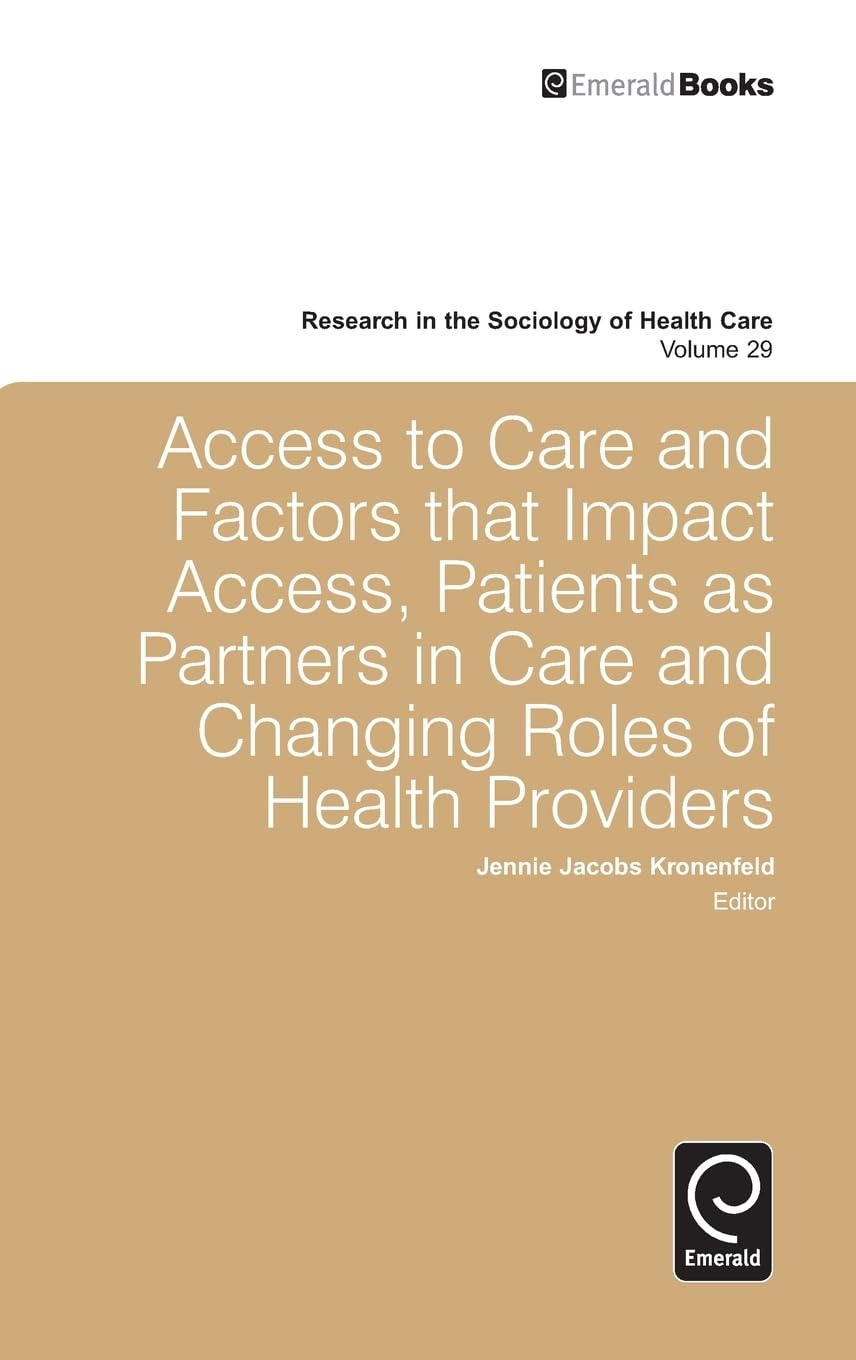 Access To Care and Factors That Impact Access, Patients as Partners In Care and Changing Roles of Health Providers (Research in the Sociology of Health Care, 29)