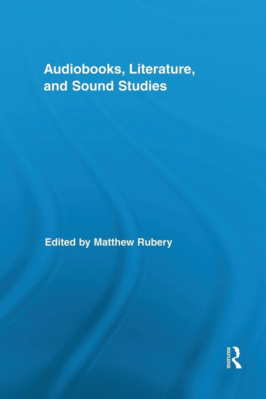 Audiobooks, Literature, and Sound Studies (Routledge Research in Cultural and Media Studies)
