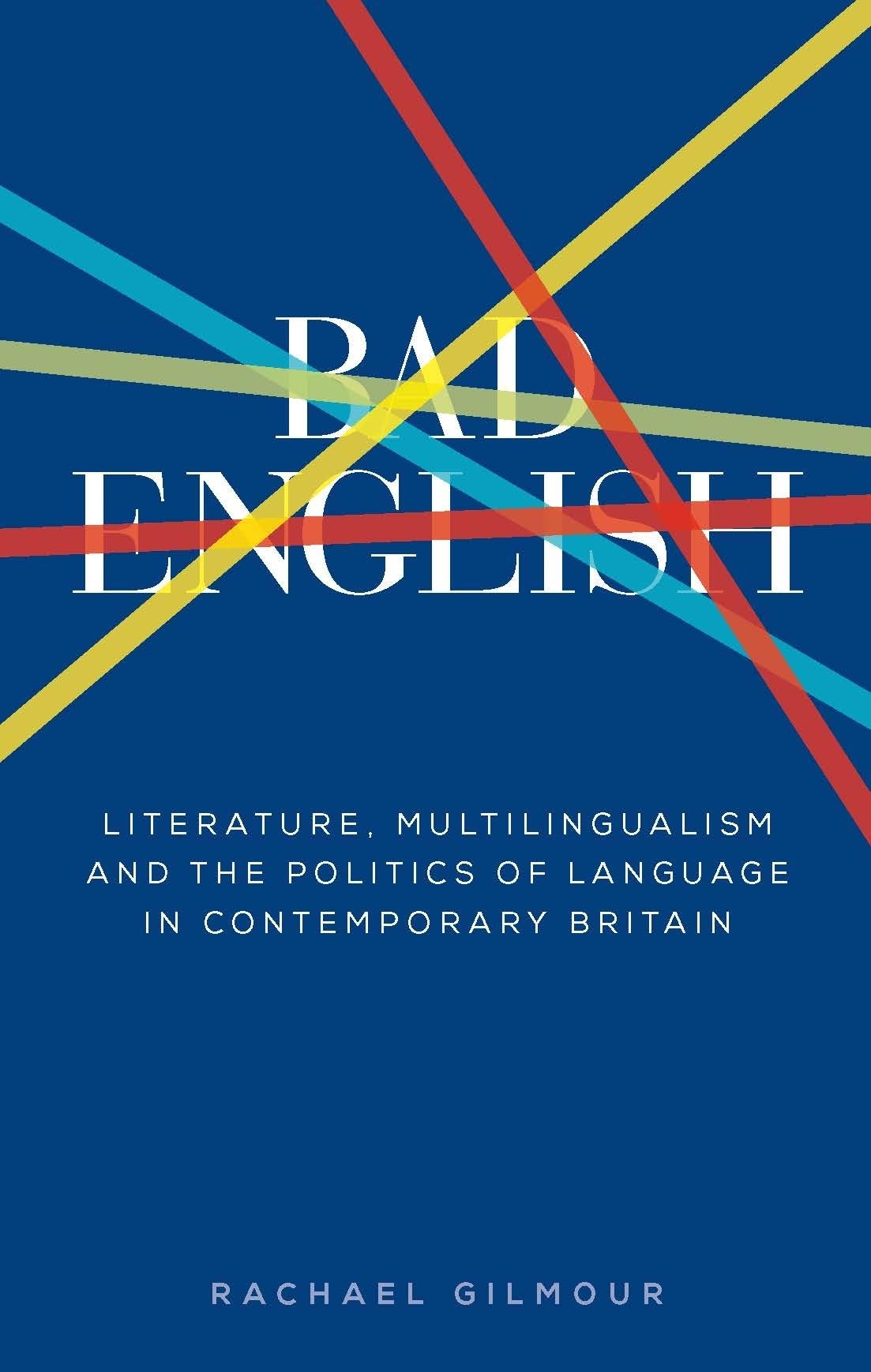 Bad English: Literature, multilingualism, and the politics of language in contemporary Britain