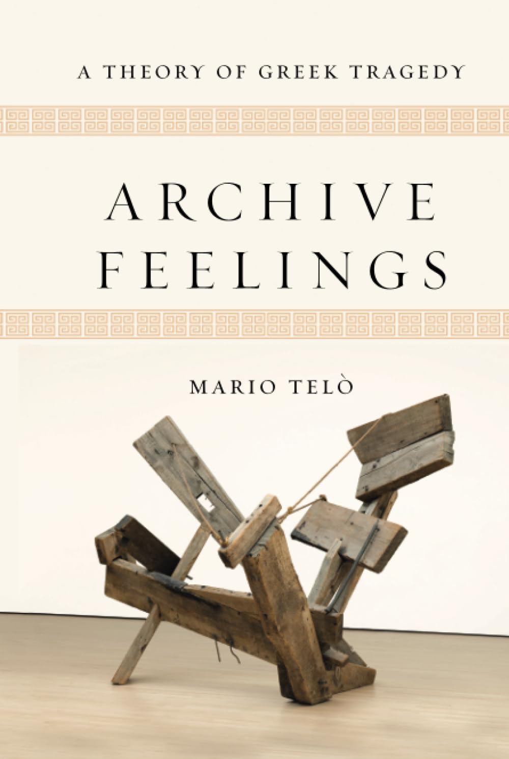 Archive Feelings: A Theory of Greek Tragedy (Classical Memories/Modern Identities)