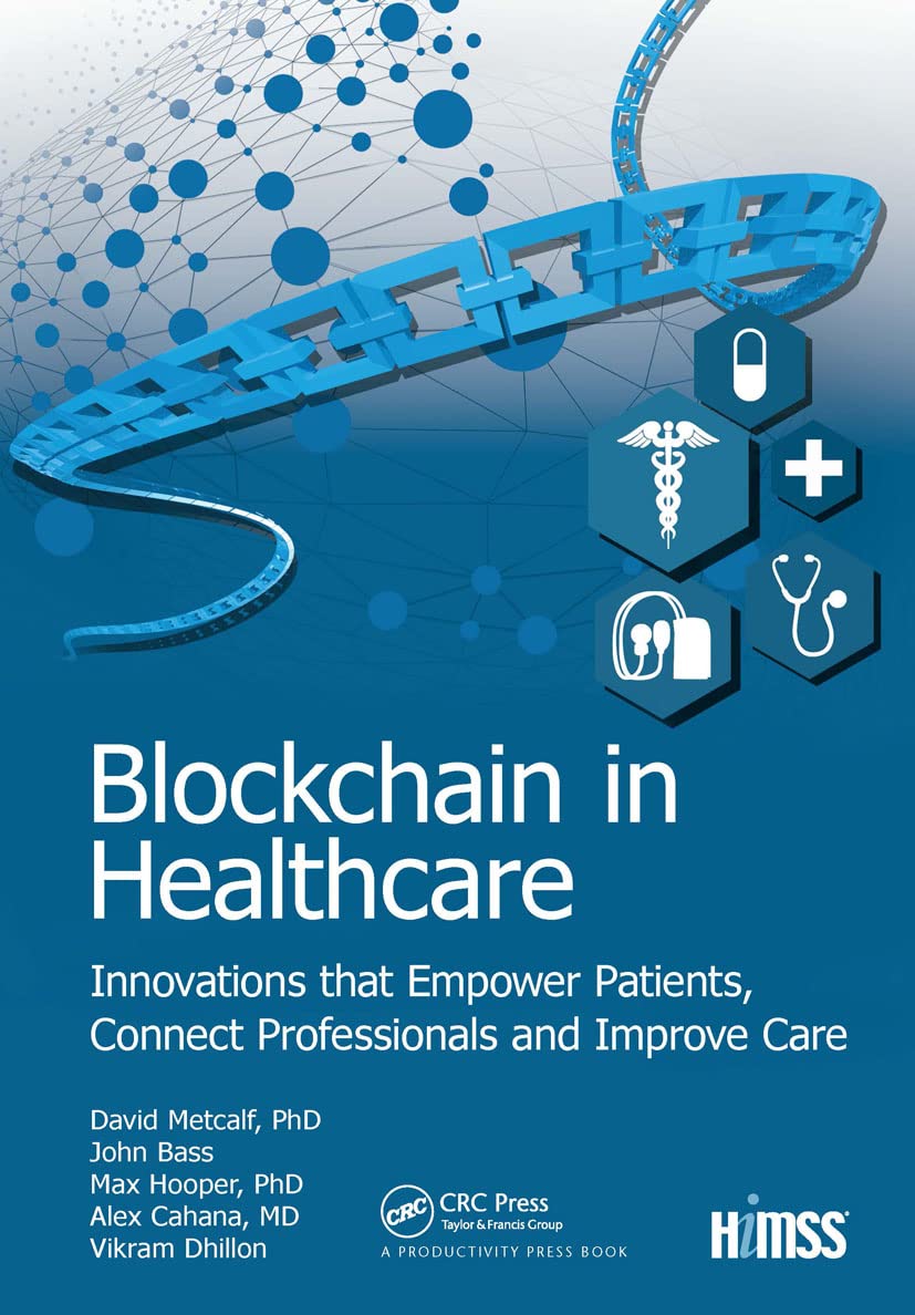 Blockchain in Healthcare: Innovations that Empower Patients, Connect Professionals and Improve Care (HIMSS Book Series)