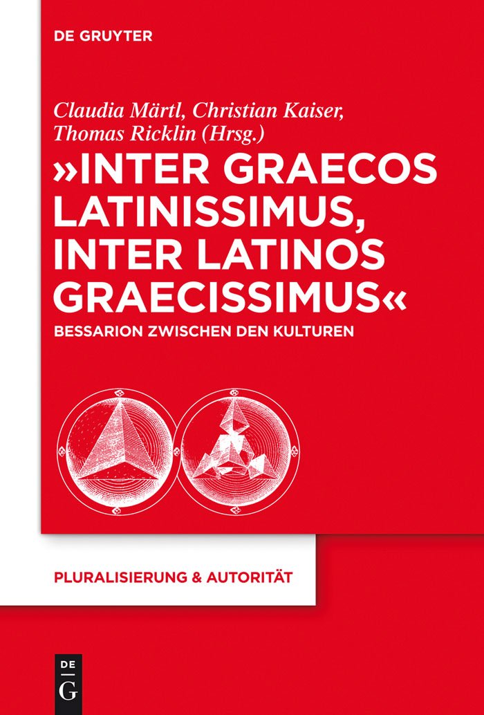 "Inter graecos latinissimus, inter latinos graecissimus": Bessarion zwischen den Kulturen (Pluralisierung & Autorität, 39) (German Edition)