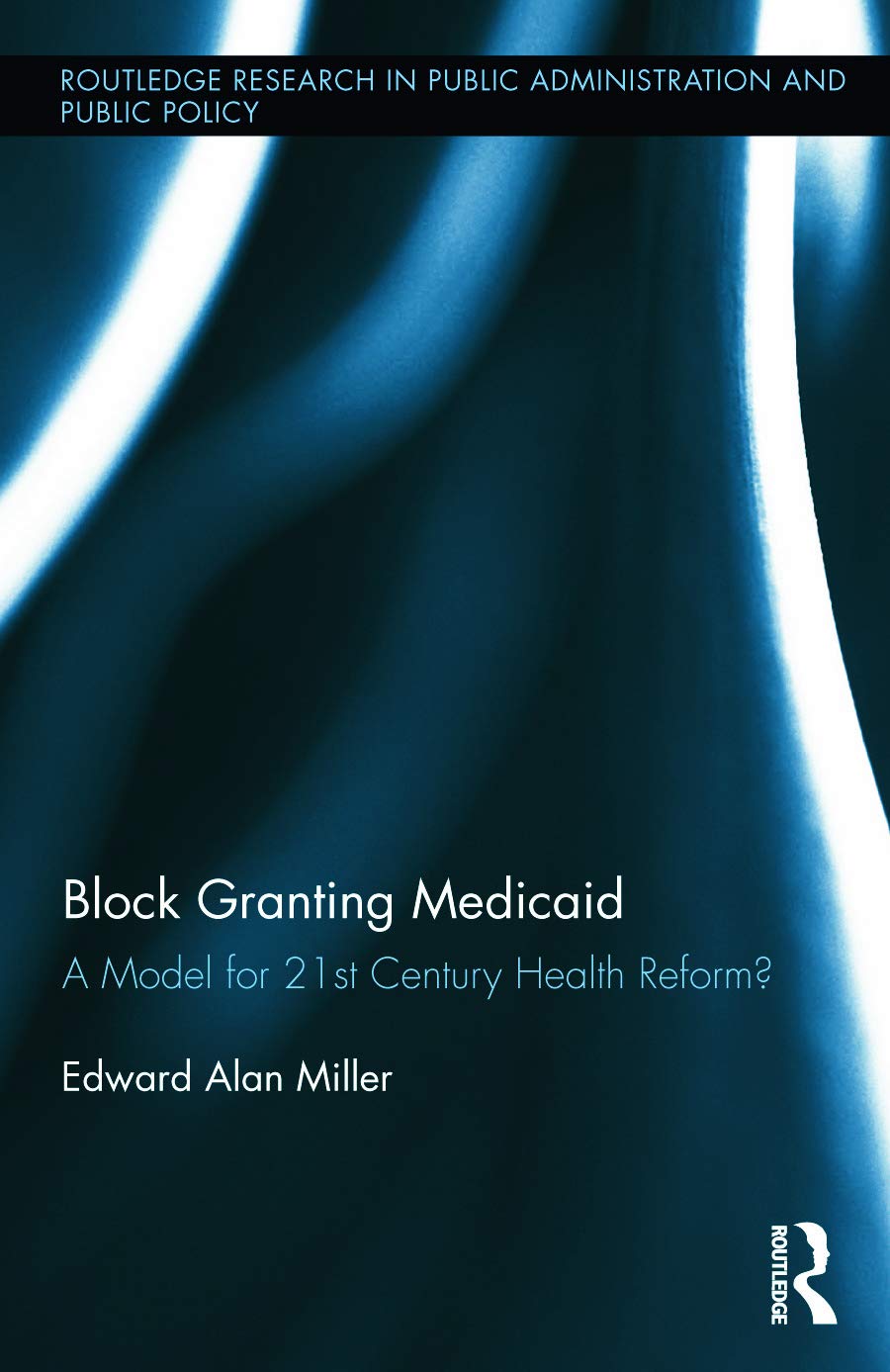 Block Granting Medicaid (Routledge Research in Public Administration and Public Policy)