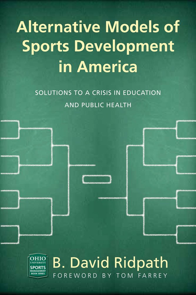 Alternative Models of Sports Development in America: Solutions to a Crisis in Education and Public Health (Ohio University Sport Management Series)
