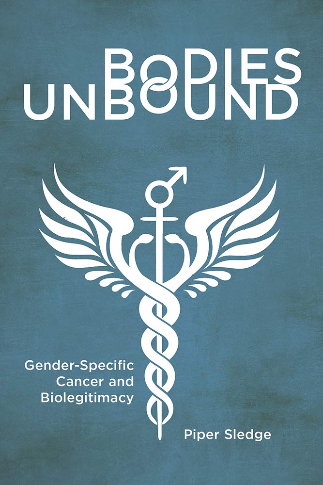 Bodies Unbound: Gender-Specific Cancer and Biolegitimacy (Critical Issues in Health and Medicine)