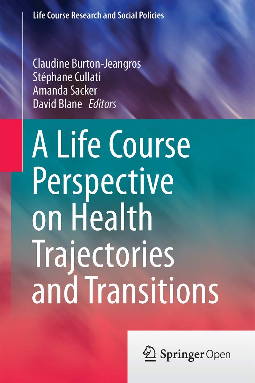 A Life Course Perspective on Health Trajectories and Transitions (Life Course Research and Social Policies, 4)