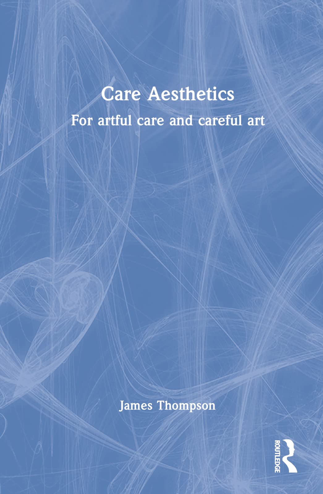 Care Aesthetics (Routledge Studies in Care Aesthetics)