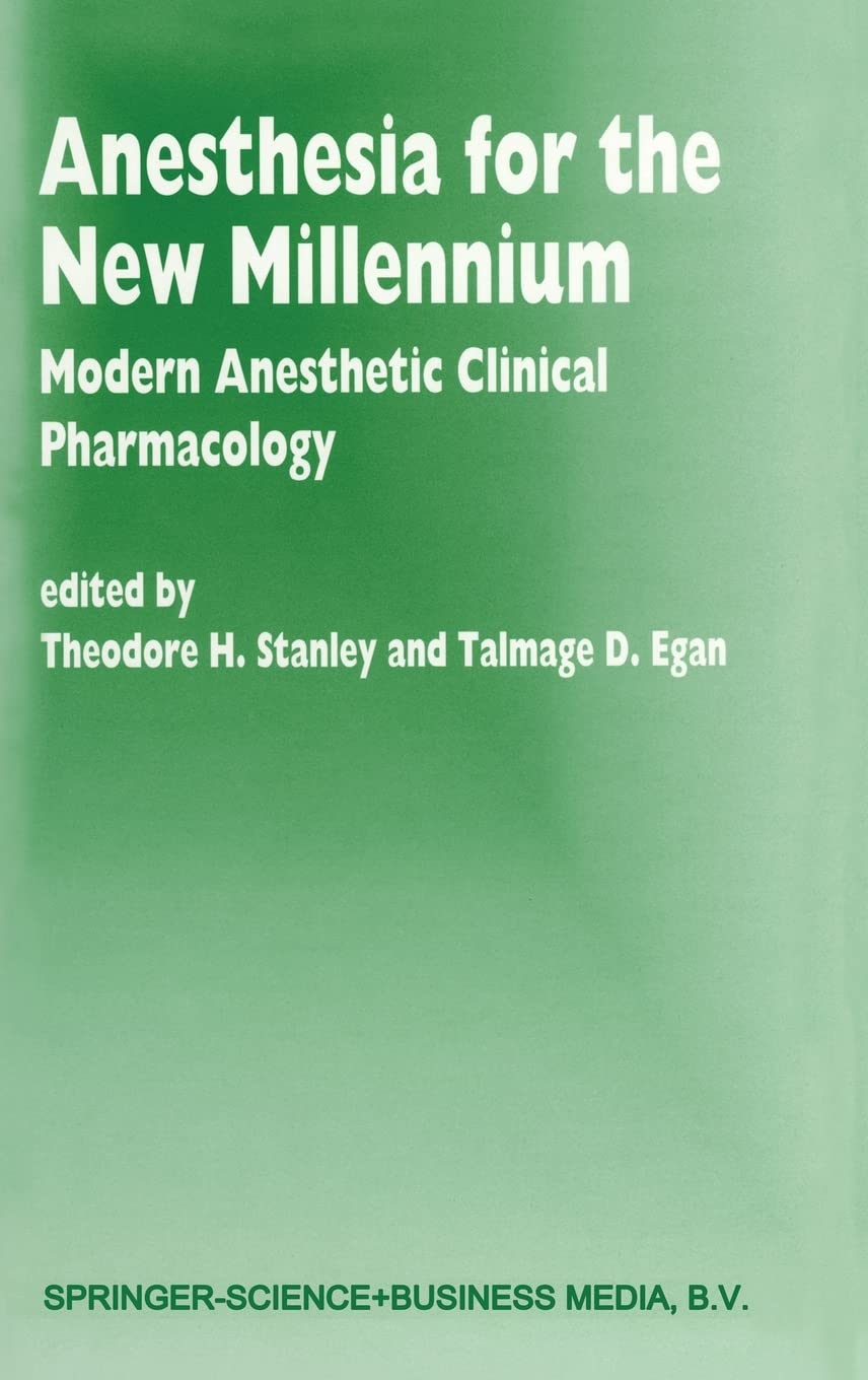 Anesthesia for the New Millennium: Modern Anesthetic Clinical Pharmacology (Developments in Critical Care Medicine and Anaesthesiology)