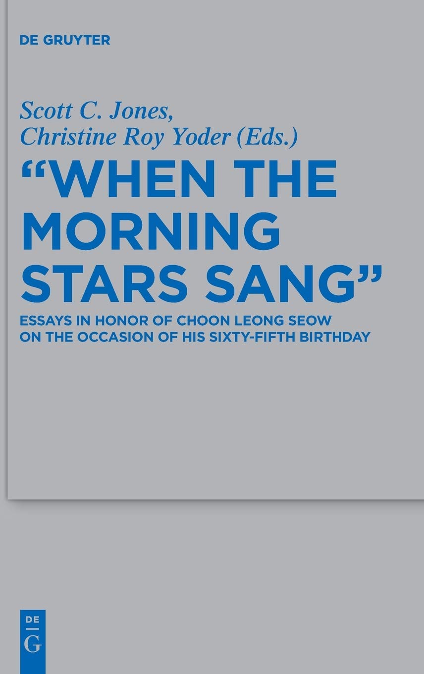 "When the Morning Stars Sang": Essays in Honor of Choon Leong Seow on the Occasion of his Sixty-Fifth Birthday (Beihefte zur Zeitschrift für die alttestamentliche Wissenschaft, 500)