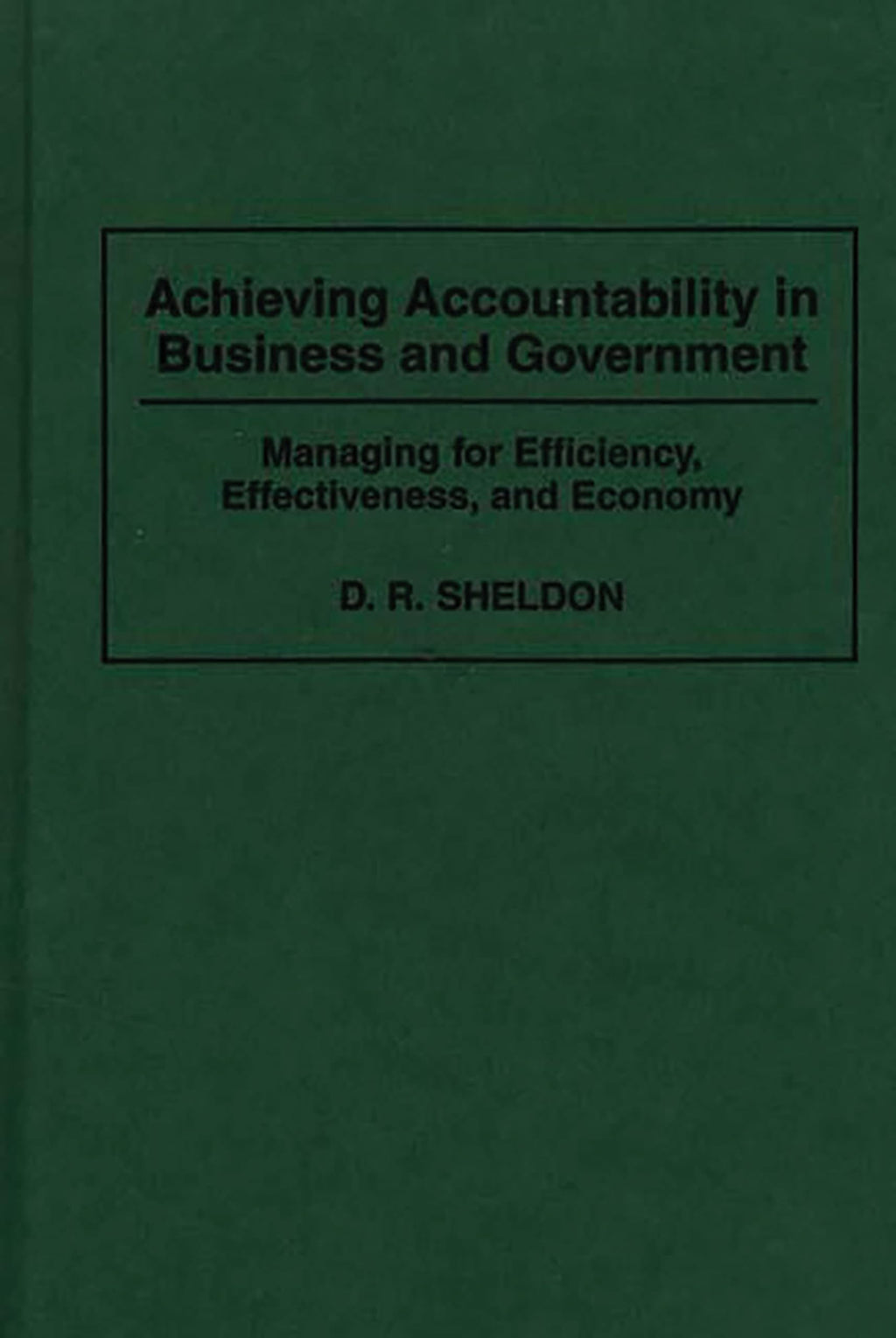 Achieving Accountability in Business and Government: Managing for Efficiency, Effectiveness, and Economy