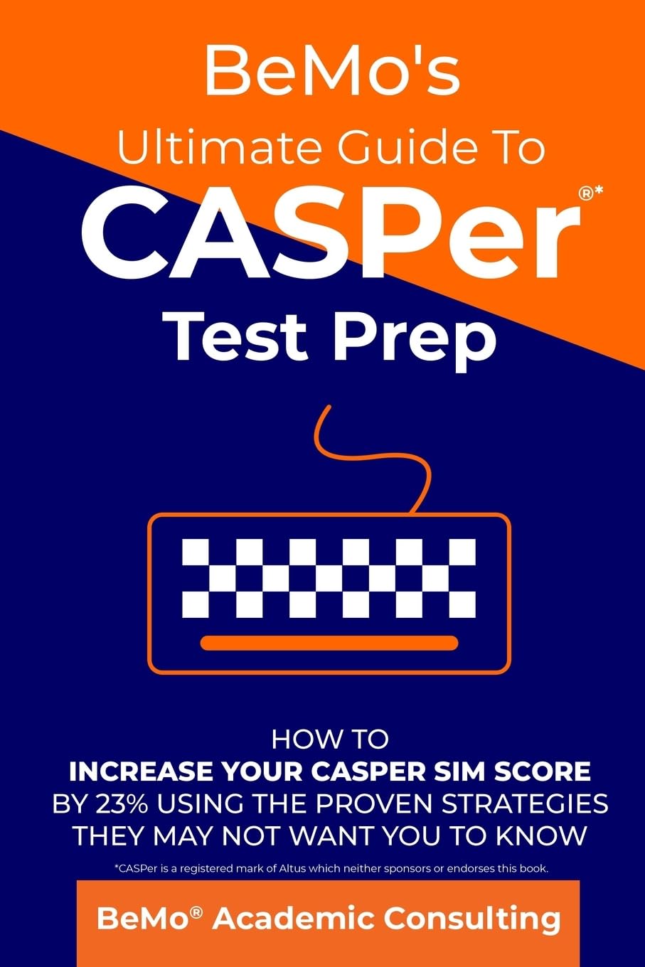 BeMo's Ultimate Guide to CASPer Test Prep: How to Increase Your CASPer SIM Score by 23% Using the Proven Strategies They May Not Want You to Know
