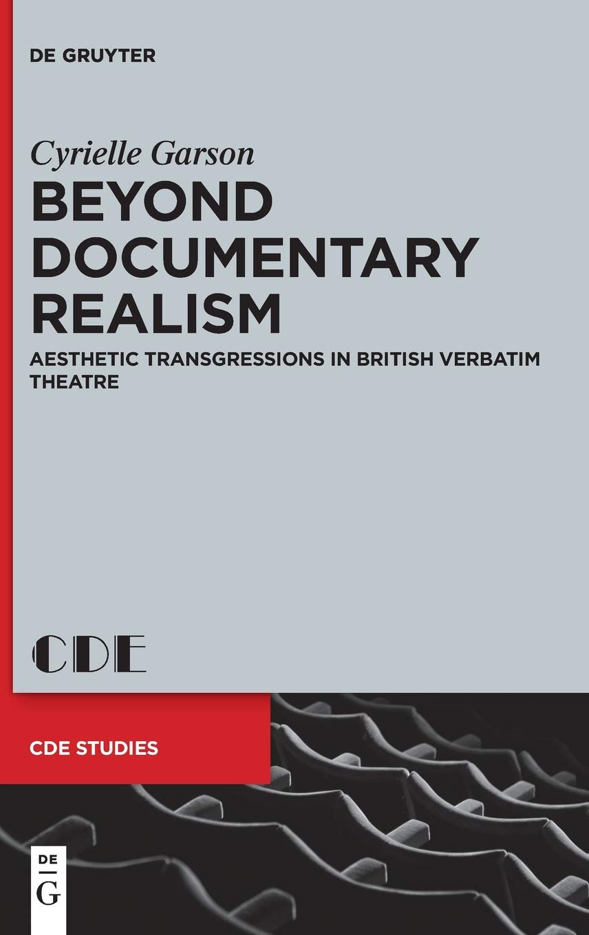 Beyond Documentary Realism: Aesthetic Transgressions in British Verbatim Theatre (Contemporary Drama in English Studies, 30)