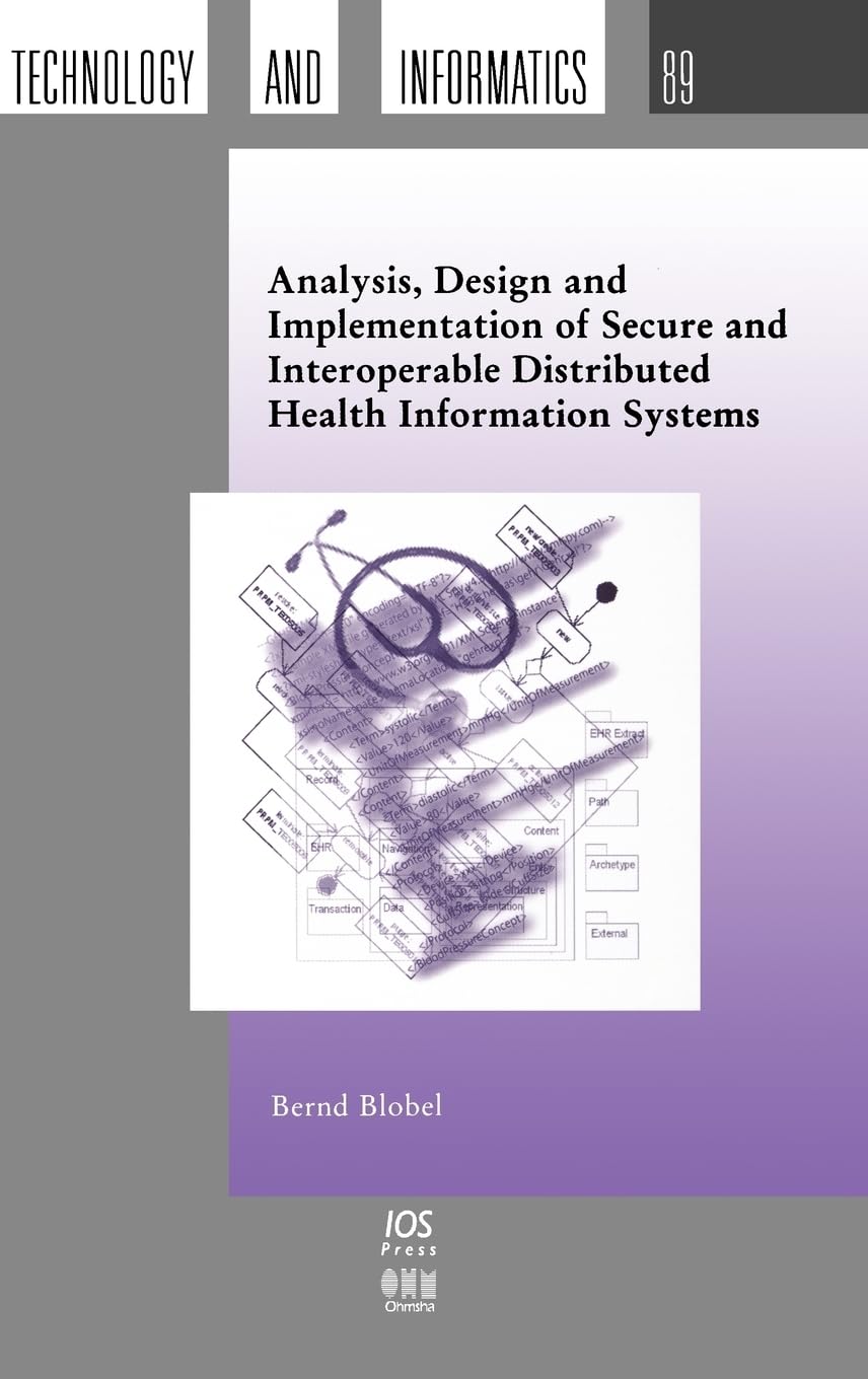 Analysis, Design and Implementation of Secure and Interoperable Distributed Health Information Systems (Studies in Health Technology and Informatics, 89)