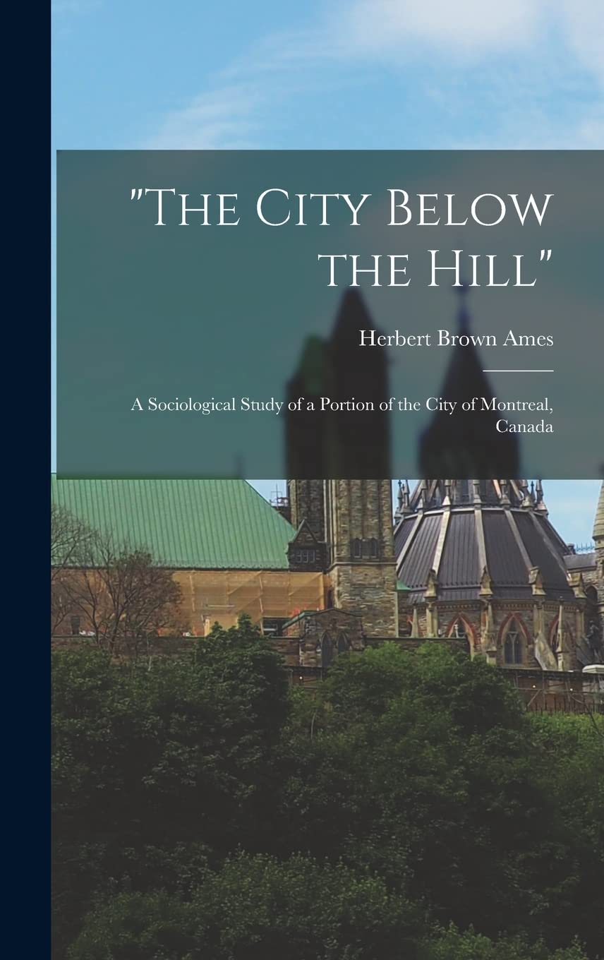 "The City Below the Hill": A Sociological Study of a Portion of the City of Montreal, Canada