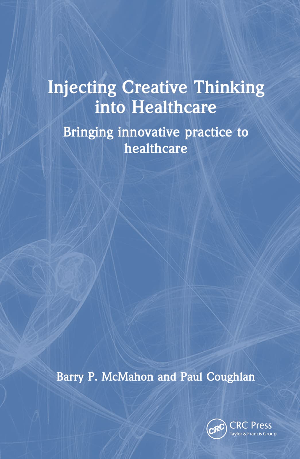 A Injecting Creative Thinking into Healthcare: Bringing innovative practice to healthcare