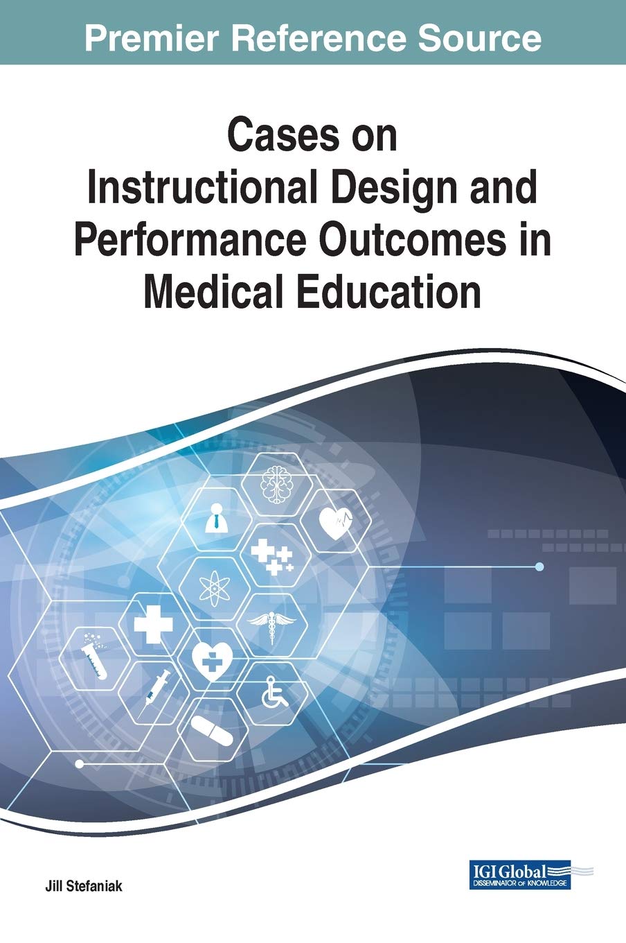 Cases on Instructional Design and Performance Outcomes in Medical Education (Advances in Medical Education, Research, and Ethics)