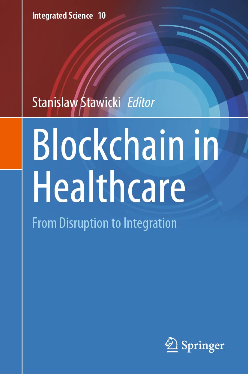Blockchain in Healthcare: From Disruption to Integration (Integrated Science, 10)