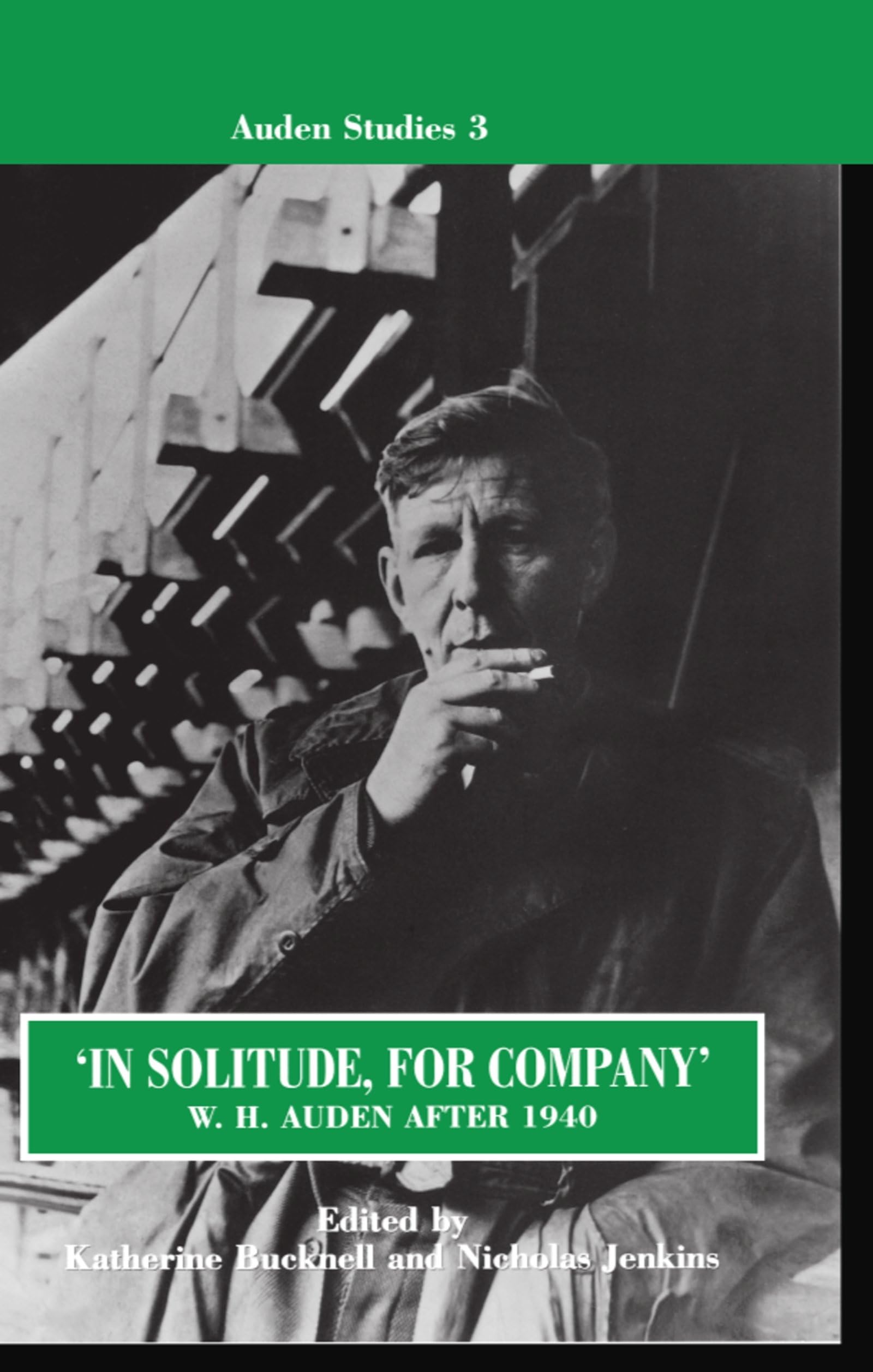 "In Solitude, for Company": W. H. Auden after 1940: Unpublished Prose and Recent Criticism (Auden Studies)
