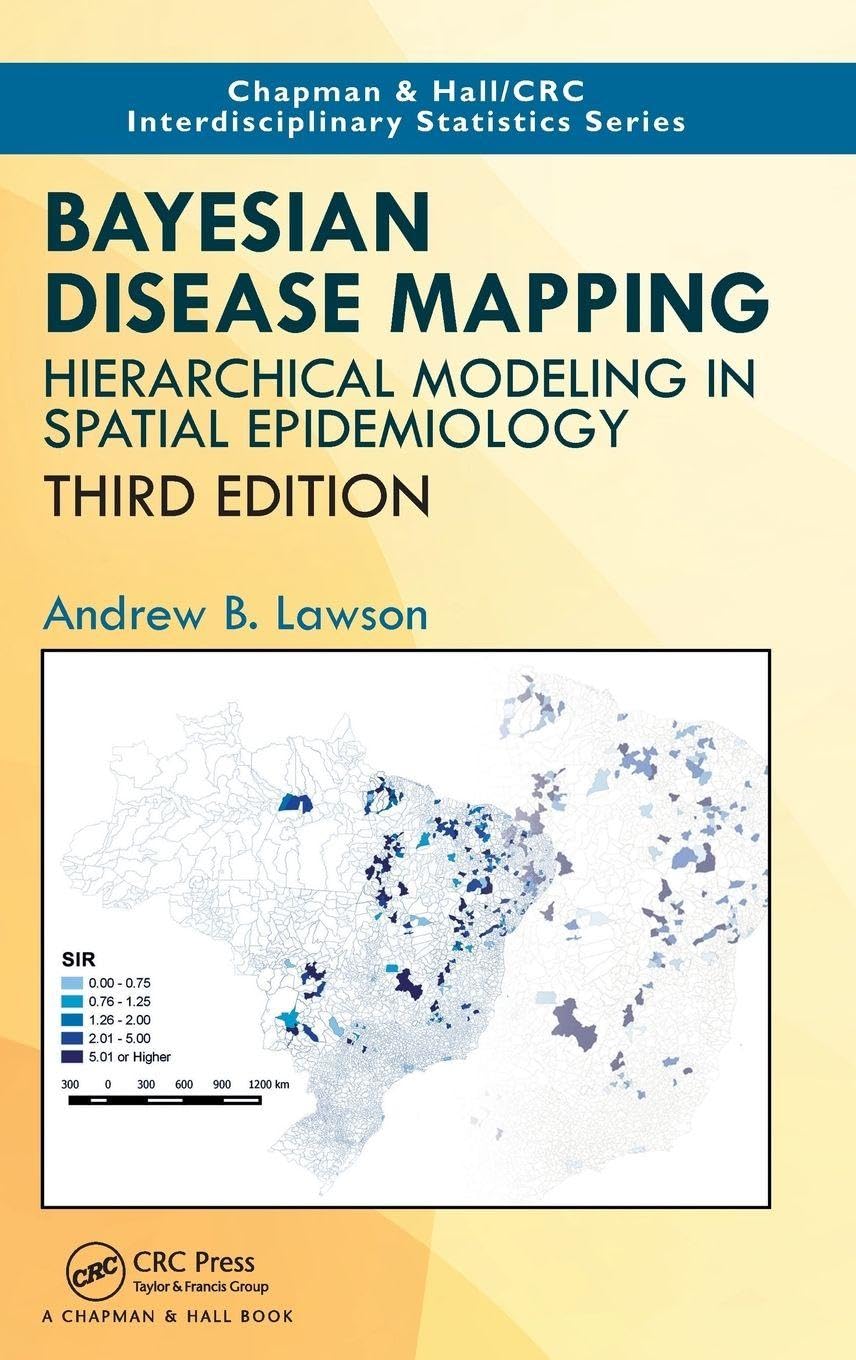 Bayesian Disease Mapping: Hierarchical Modeling in Spatial Epidemiology, Third Edition (Chapman & Hall/CRC Interdisciplinary Statistics)