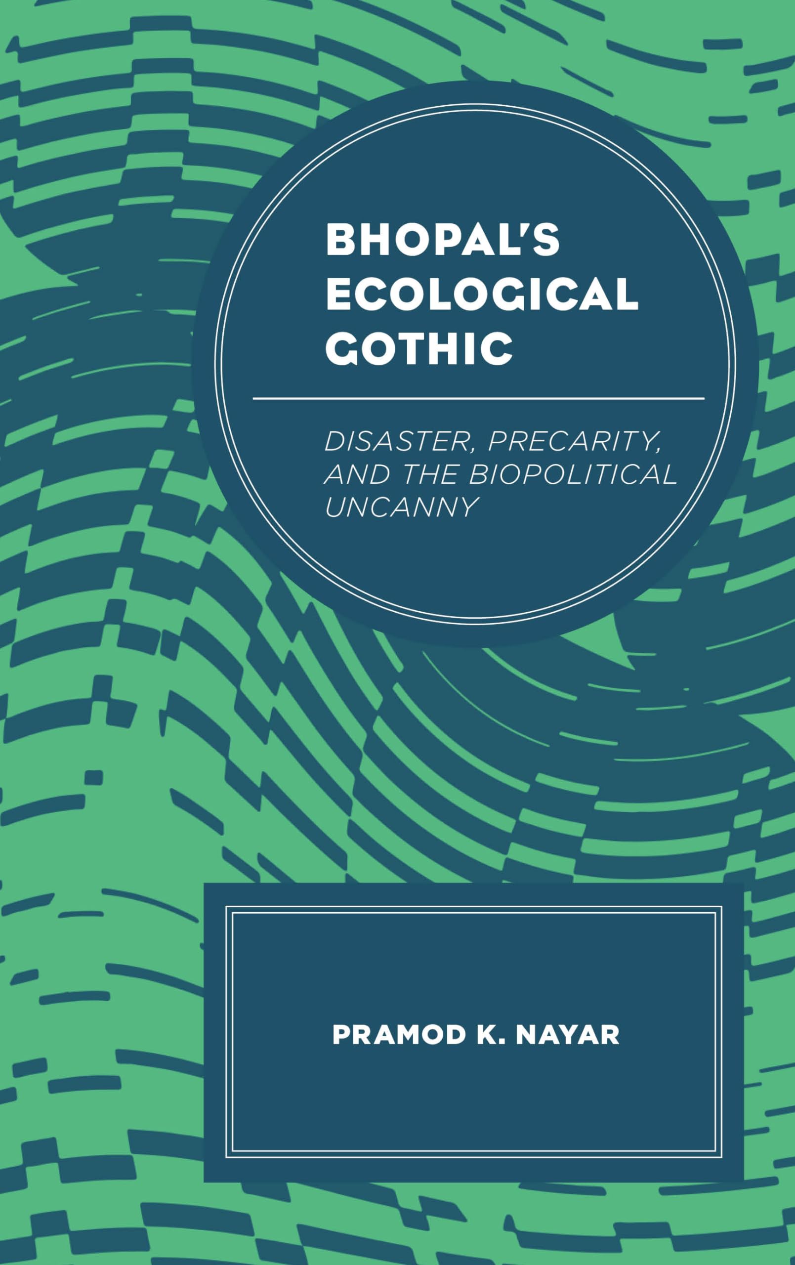 Bhopal's Ecological Gothic: Disaster, Precarity, and the Biopolitical Uncanny (Ecocritical Theory and Practice)