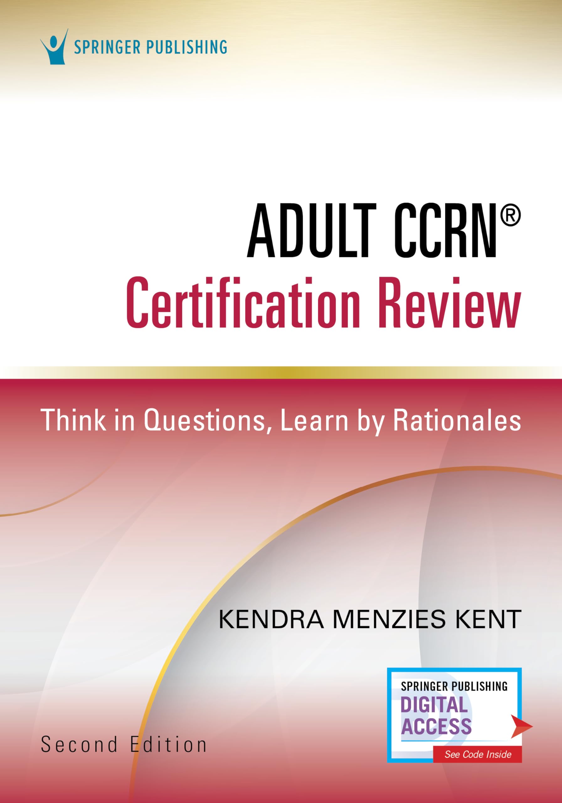 Adult CCRN® Certification Review, Second Edition: Think in Questions, Learn by Rationales – Prep for the AACN Certification Exam, CCRN Study Guide That Includes Interactive Digital Prep