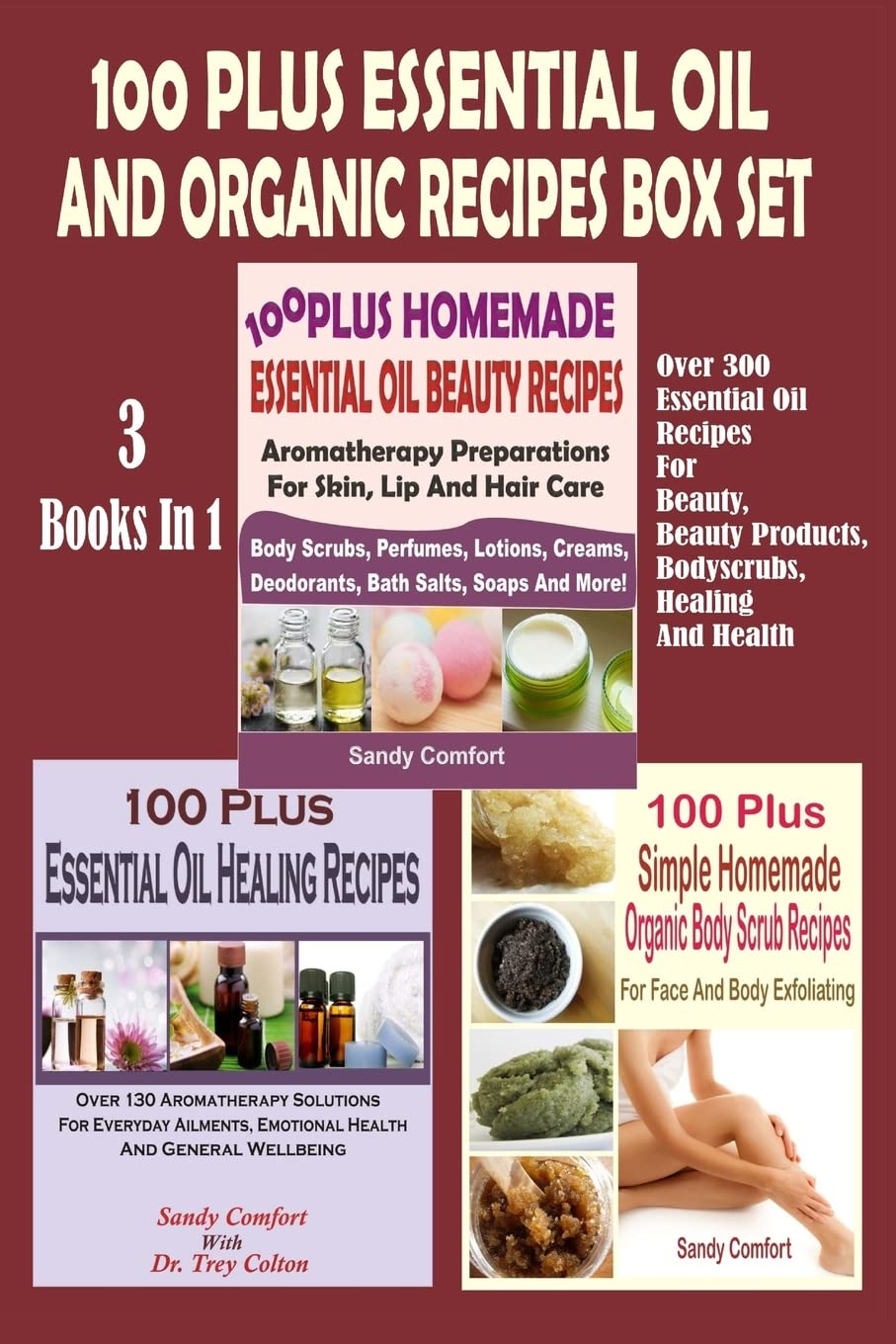 100 Plus Essential Oil And Organic Recipes Box Set: Over 300 Essential Oil Recipes For Beauty, Beauty Products, Bodyscrubs, Healing And Health (3 Books In 1)