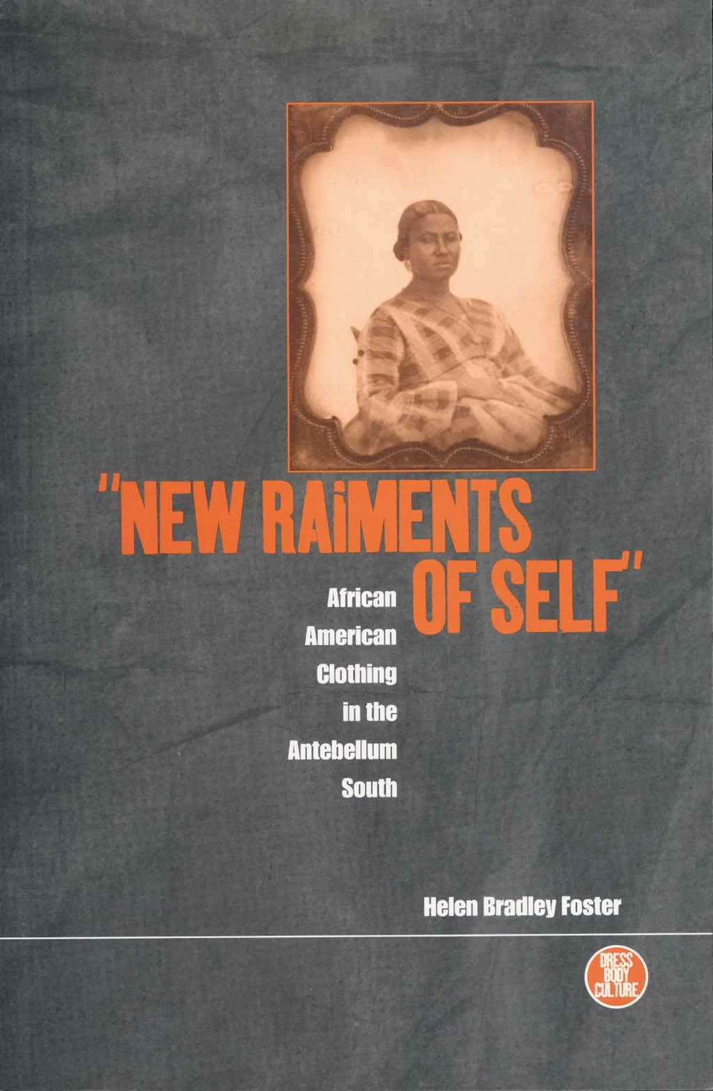 'New Raiments of Self': African American Clothing in the Antebellum South (Dress, Body, Culture)