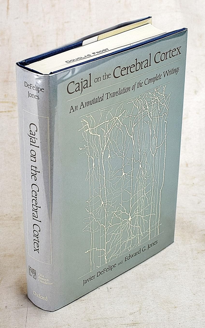 Cajal on the Cerebral Cortex: An Annotated Translation of the Complete Writings (History of Neuroscience)