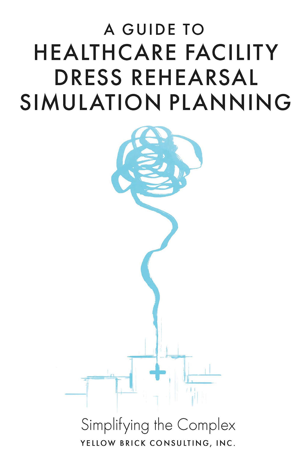 A Guide to Healthcare Facility Dress Rehearsal Simulation Planning: Simplifying the Complex