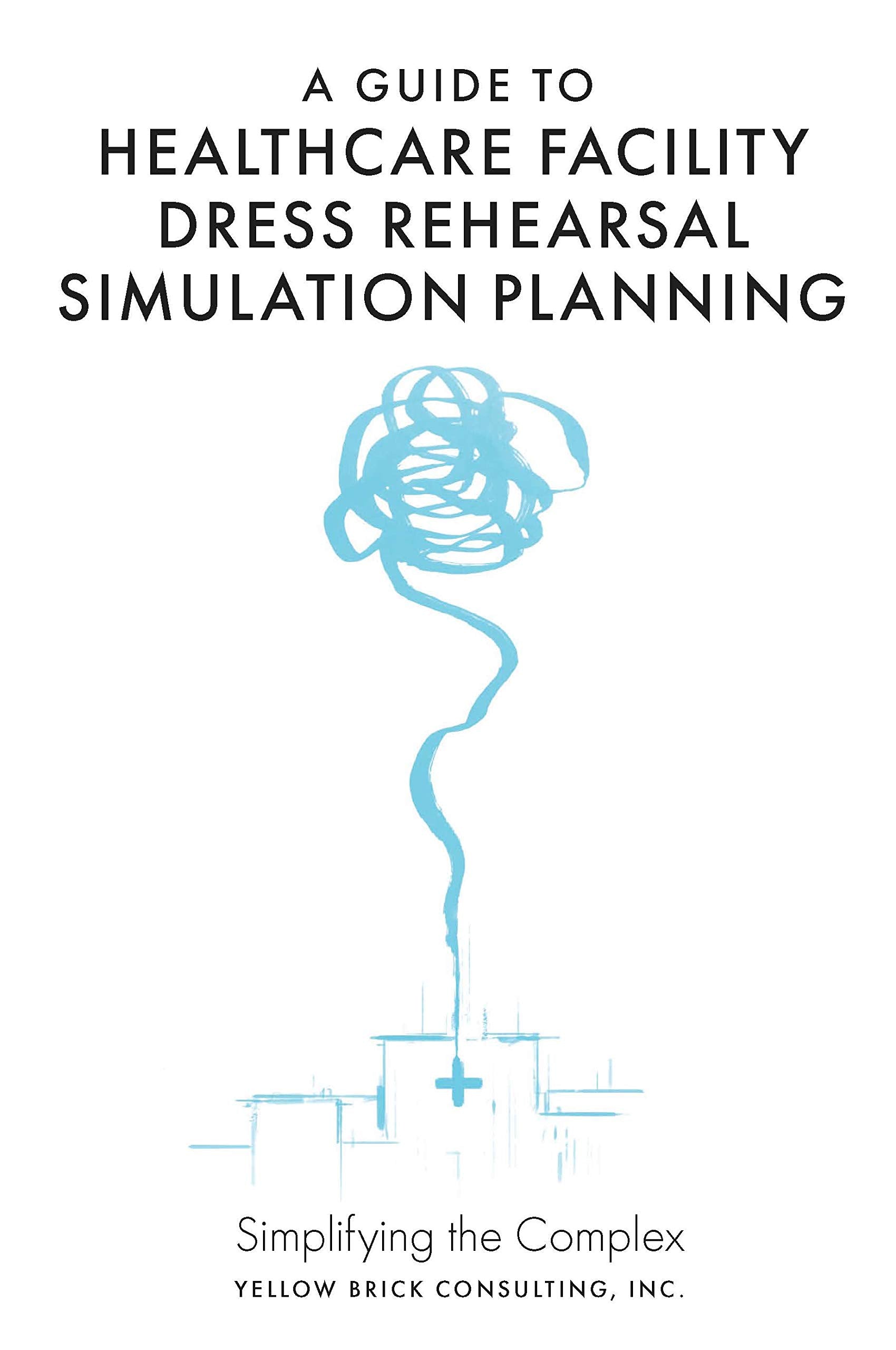 A Guide to Healthcare Facility Dress Rehearsal Simulation Planning: Simplifying the Complex