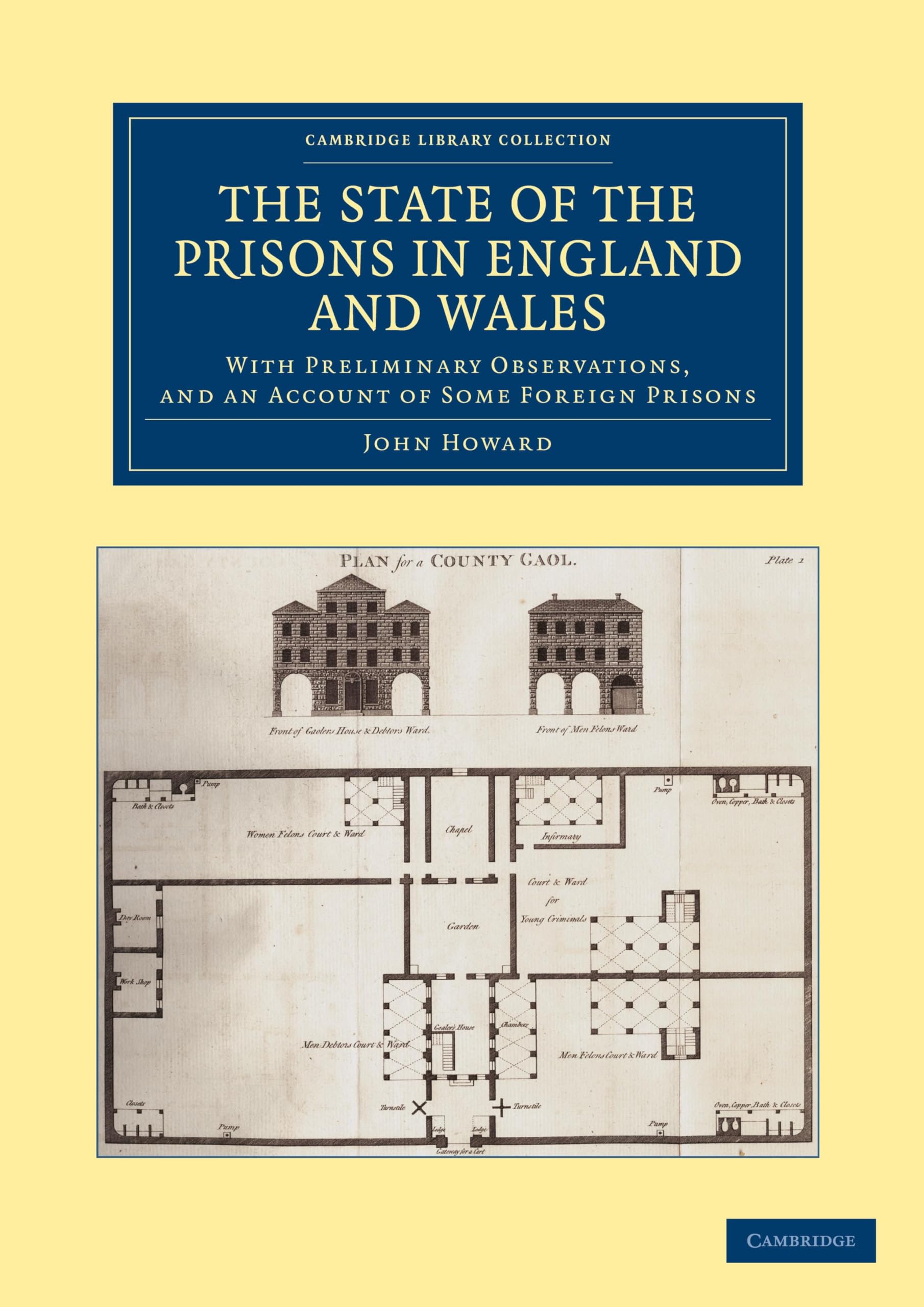 The State of the Prisons in England and Wales: With Preliminary Observations and an Account of Some Foreign Prisons (Cambridge Library Collection - British & Irish History, 17th & 18th Centuries)