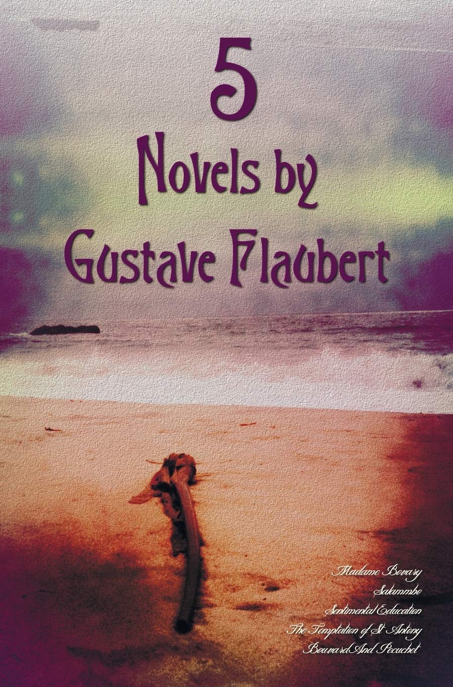 5 Novels by Gustave Flaubert (Complete and Unabridged), Including Madame Bovary, Salammbo, Sentimental Education, the Temptation of St. Antony and Bou